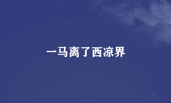 一马离了西凉界
