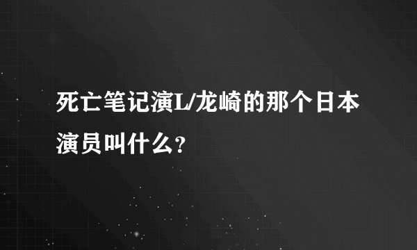 死亡笔记演L/龙崎的那个日本演员叫什么？