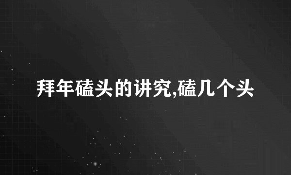 拜年磕头的讲究,磕几个头