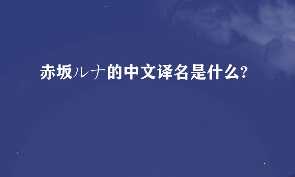 赤坂ルナ的中文译名是什么?