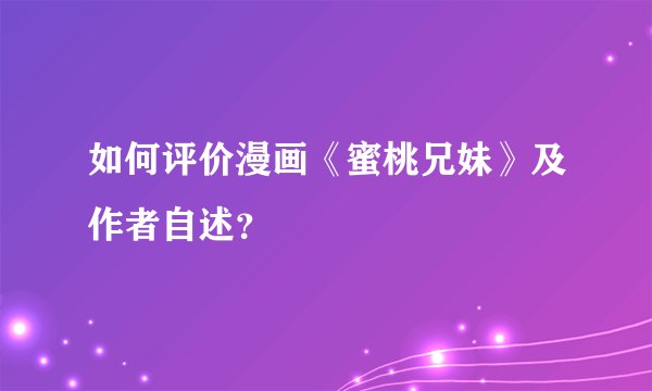 如何评价漫画《蜜桃兄妹》及作者自述？