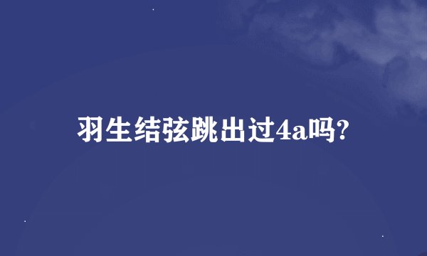 羽生结弦跳出过4a吗?