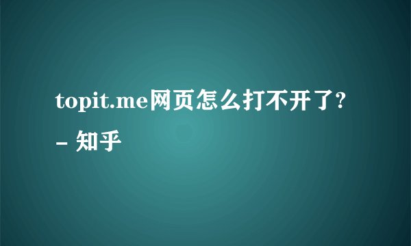 topit.me网页怎么打不开了? - 知乎
