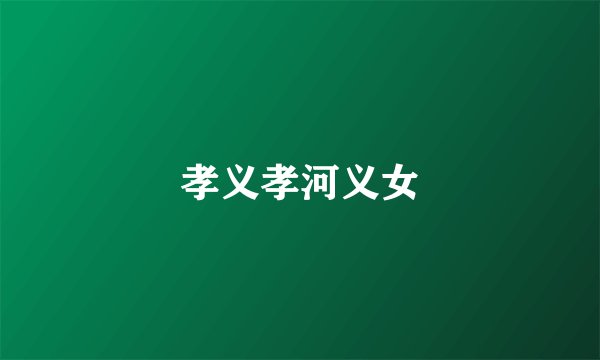 孝义孝河义女