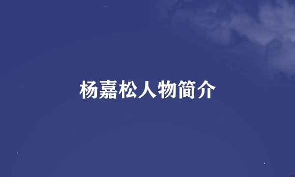 杨嘉松人物简介
