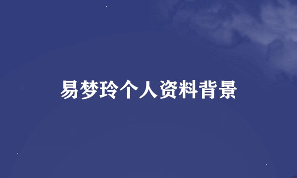 易梦玲个人资料背景