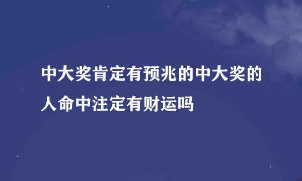 中大奖肯定有预兆的中大奖的人命中注定有财运吗