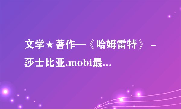 文学★著作—《哈姆雷特》 - 莎士比亚.mobi最新章节/全集txt免费下载