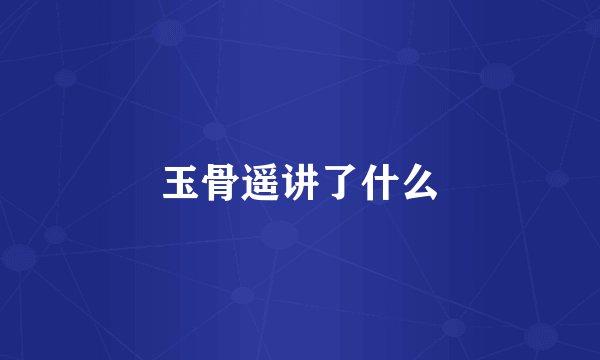 玉骨遥讲了什么