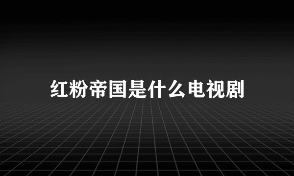 红粉帝国是什么电视剧