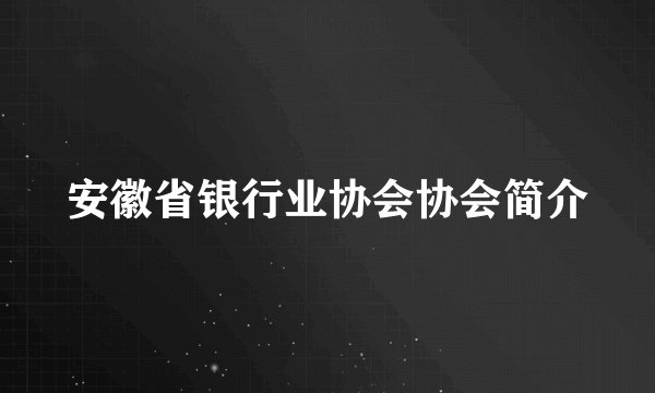 安徽省银行业协会协会简介