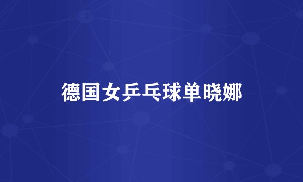 德国女乒乓球单晓娜
