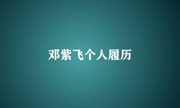 邓紫飞个人履历