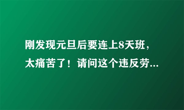 刚发现元旦后要连上8天班，太痛苦了！请问这个违反劳动法吗？