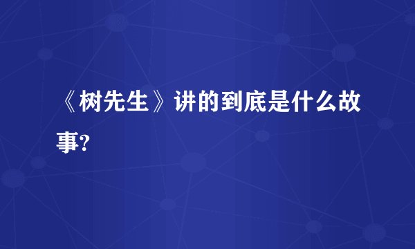 《树先生》讲的到底是什么故事?
