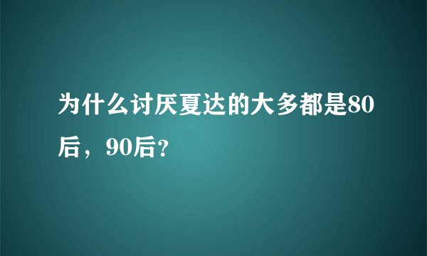 为什么讨厌夏达的大多都是80后，90后？