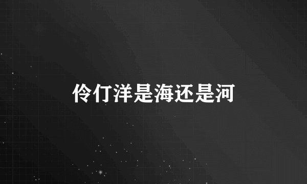 伶仃洋是海还是河