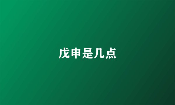 戊申是几点