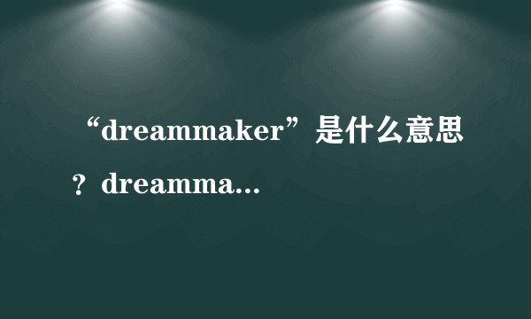 “dreammaker”是什么意思？dreammaker?