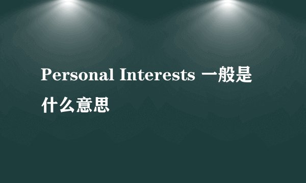 Personal Interests 一般是什么意思