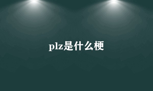 plz是什么梗