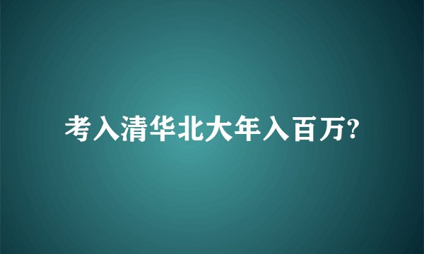考入清华北大年入百万?