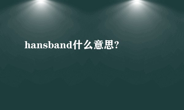 hansband什么意思?