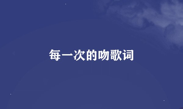 每一次的吻歌词