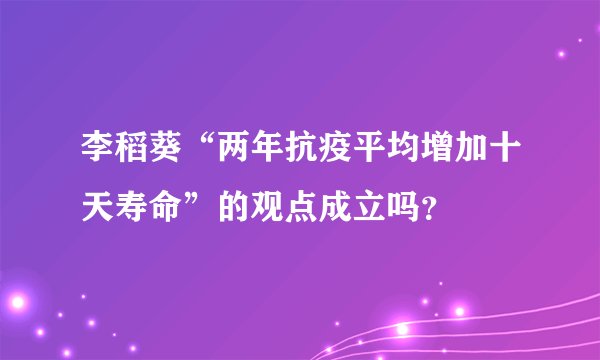 李稻葵“两年抗疫平均增加十天寿命”的观点成立吗？