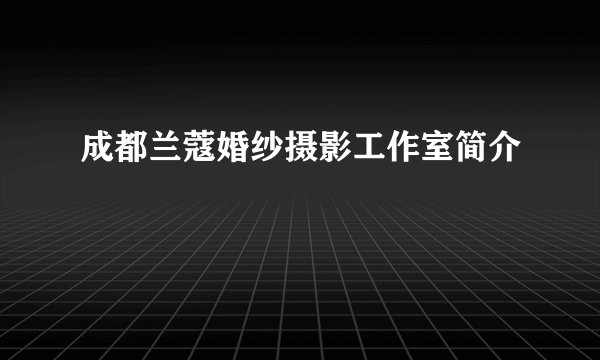 成都兰蔻婚纱摄影工作室简介