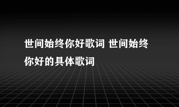 世间始终你好歌词 世间始终你好的具体歌词