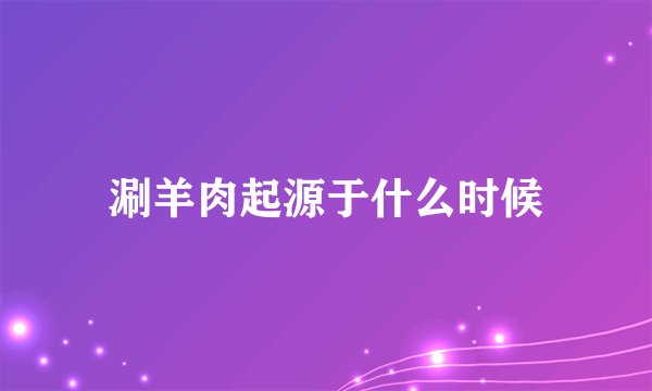 涮羊肉起源于什么时候