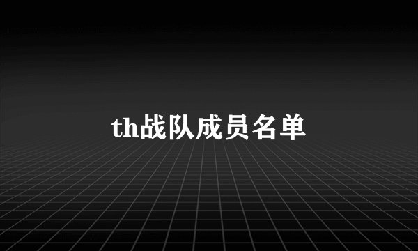 th战队成员名单