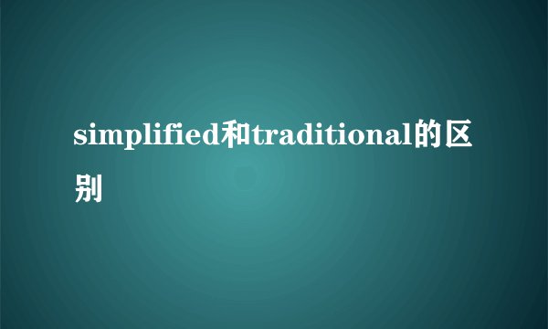 simplified和traditional的区别