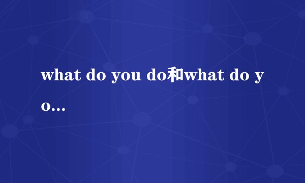 what do you do和what do you have的区别