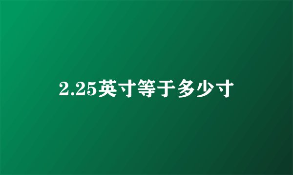 2.25英寸等于多少寸