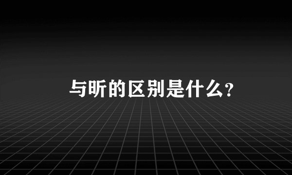 盺与昕的区别是什么？