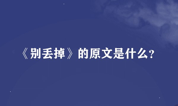 《别丢掉》的原文是什么？