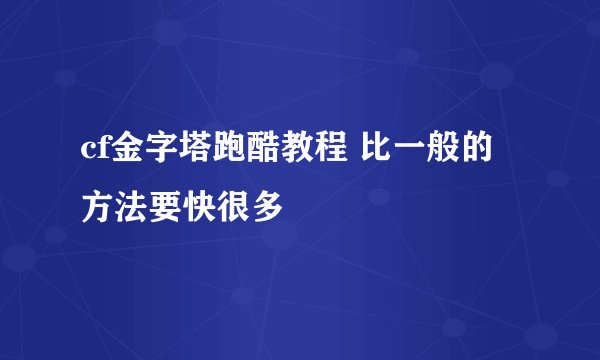 cf金字塔跑酷教程 比一般的方法要快很多