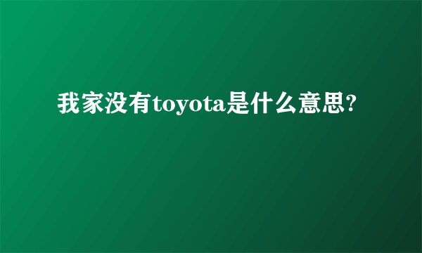 我家没有toyota是什么意思?