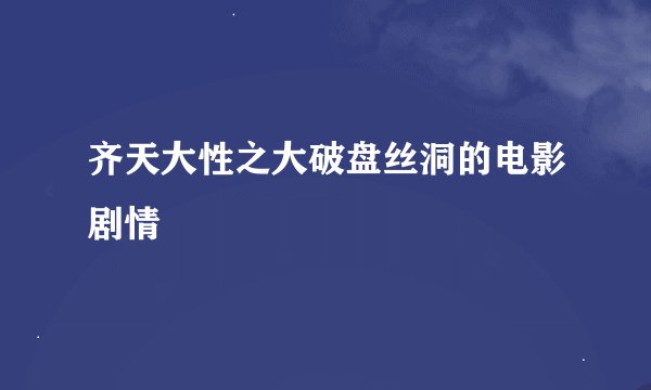 齐天大性之大破盘丝洞的电影剧情