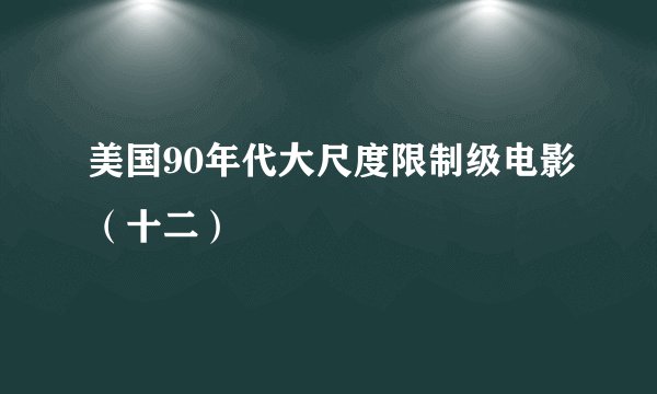 美国90年代大尺度限制级电影（十二）