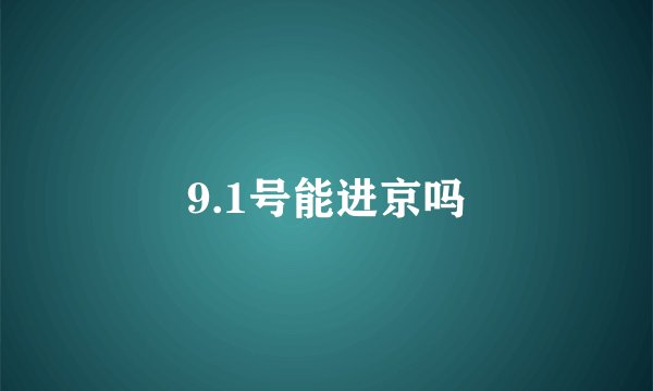 9.1号能进京吗