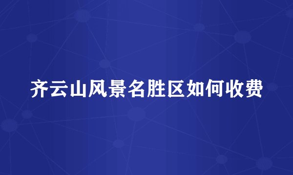 齐云山风景名胜区如何收费