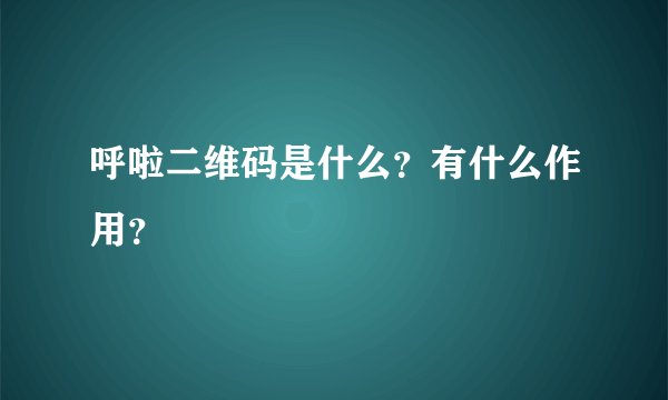 呼啦二维码是什么？有什么作用？