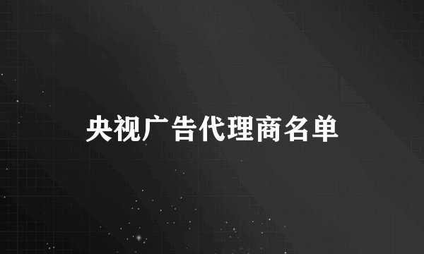 央视广告代理商名单