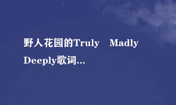 野人花园的Truly Madly Deeply歌词中英文翻译