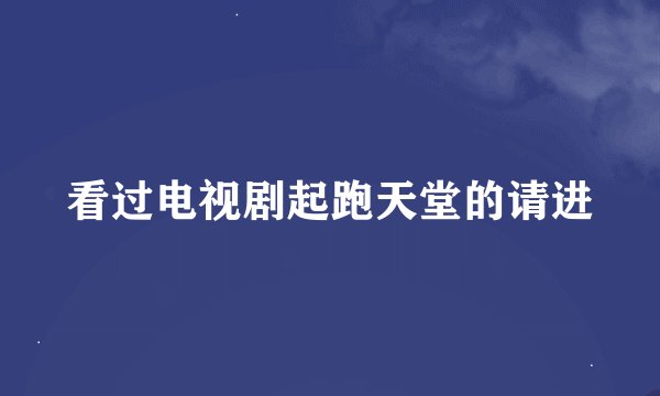看过电视剧起跑天堂的请进