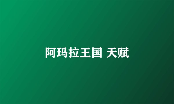 阿玛拉王国 天赋