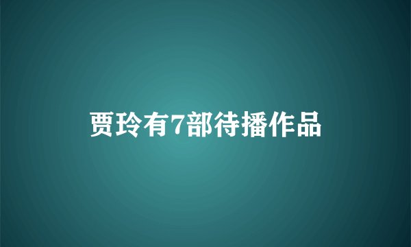 贾玲有7部待播作品